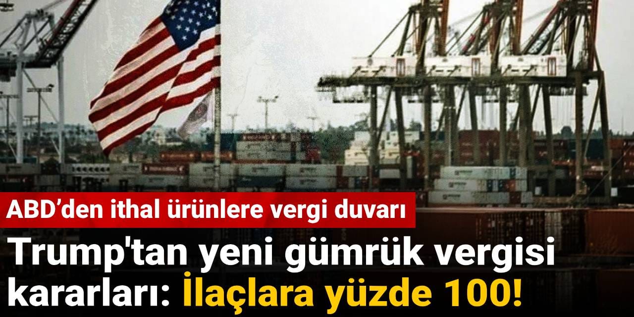trumptan yeni gumruk vergisi kararlari ilaclara yuzde 100 PqyvRICj