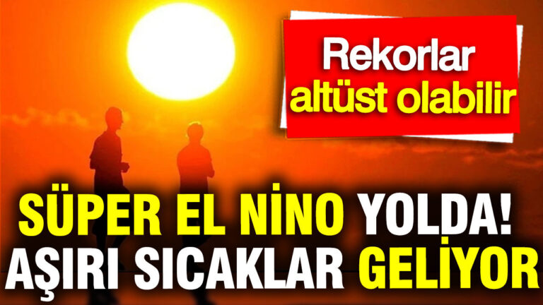 super-el-nino-yolda-asiri-sicaklar-geliyor-rekorlar-altust-olabilir-VNjBniDE